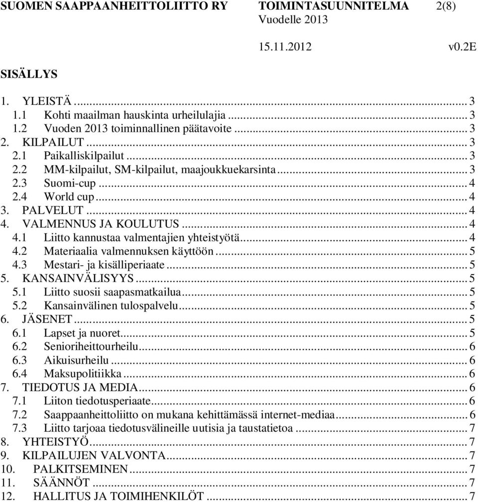 .. 5 4.3 Mestari- ja kisälliperiaate... 5 5. KANSAINVÄLISYYS... 5 5.1 Liitto suosii saapasmatkailua... 5 5.2 Kansainvälinen tulospalvelu... 5 6. JÄSENET... 5 6.1 Lapset ja nuoret... 5 6.2 Senioriheittourheilu.