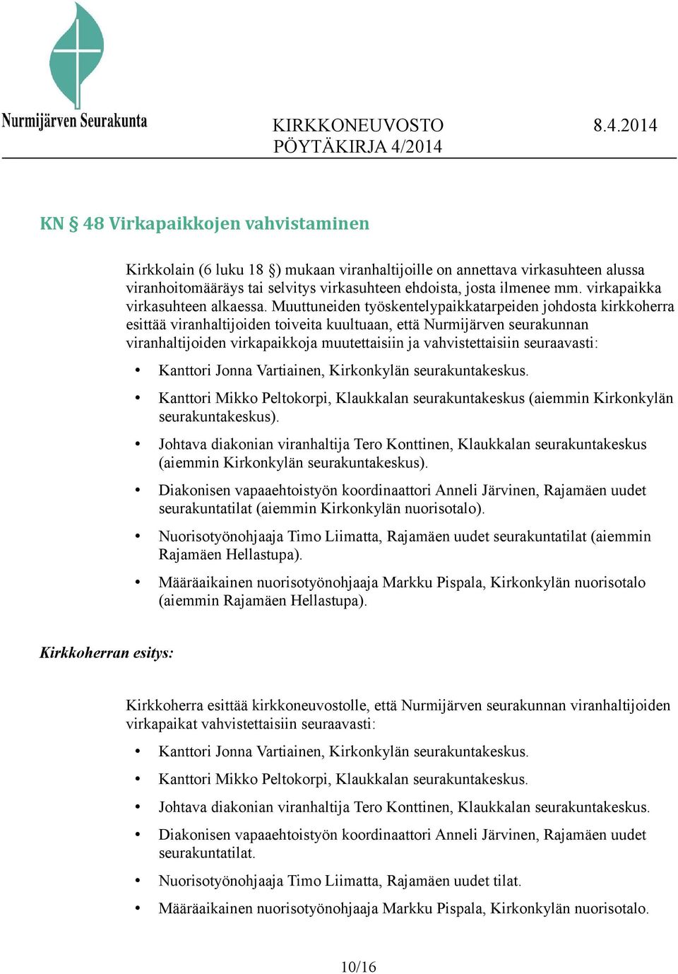 Muuttuneiden työskentelypaikkatarpeiden johdosta kirkkoherra esittää viranhaltijoiden toiveita kuultuaan, että Nurmijärven seurakunnan viranhaltijoiden virkapaikkoja muutettaisiin ja vahvistettaisiin