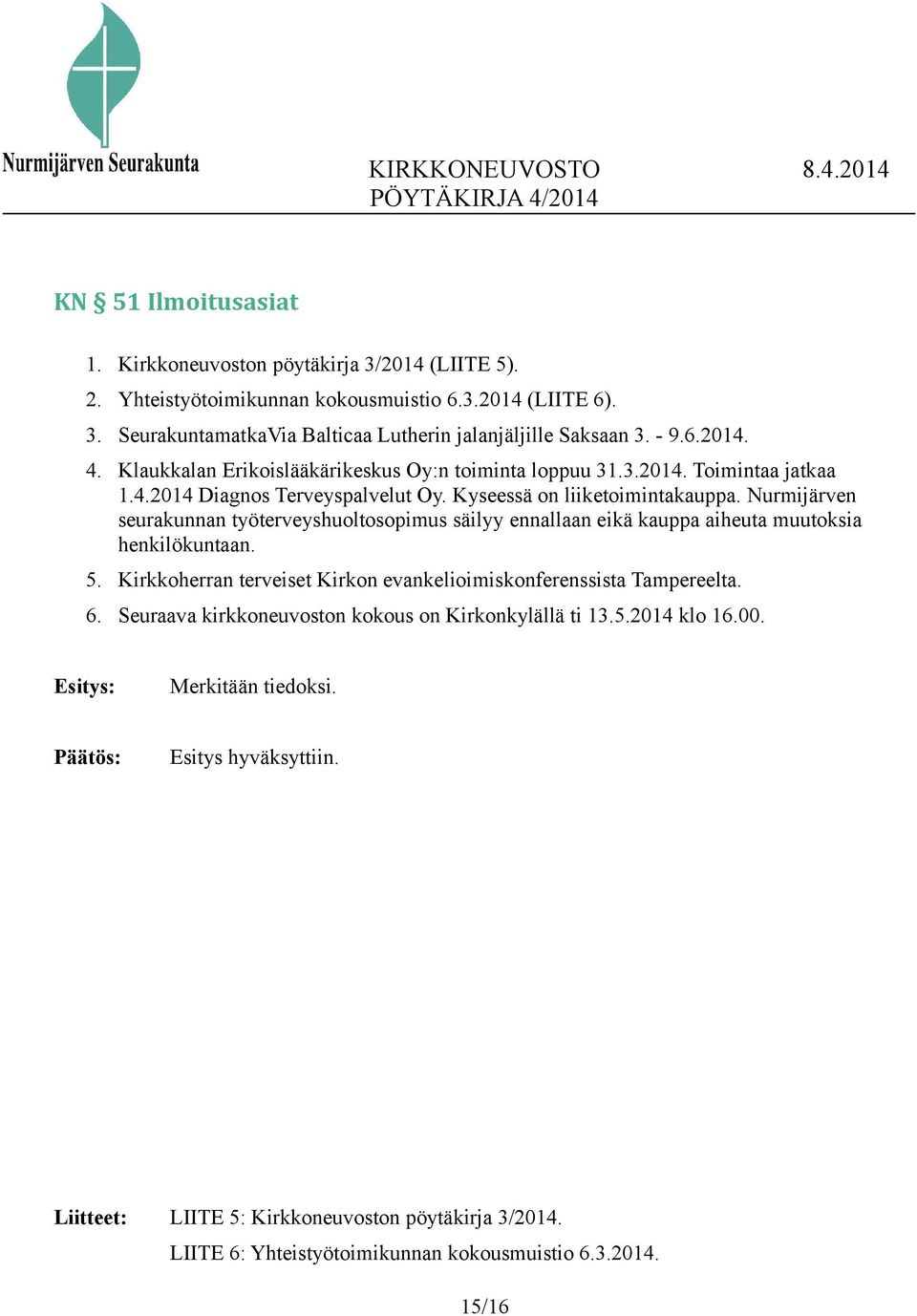 Nurmijärven seurakunnan työterveyshuoltosopimus säilyy ennallaan eikä kauppa aiheuta muutoksia henkilökuntaan. 5. Kirkkoherran terveiset Kirkon evankelioimiskonferenssista Tampereelta. 6.