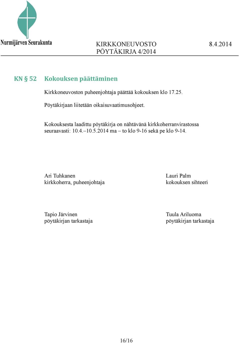 Kokouksesta laadittu pöytäkirja on nähtävänä kirkkoherranvirastossa seuraavasti: 10.4. 10.5.