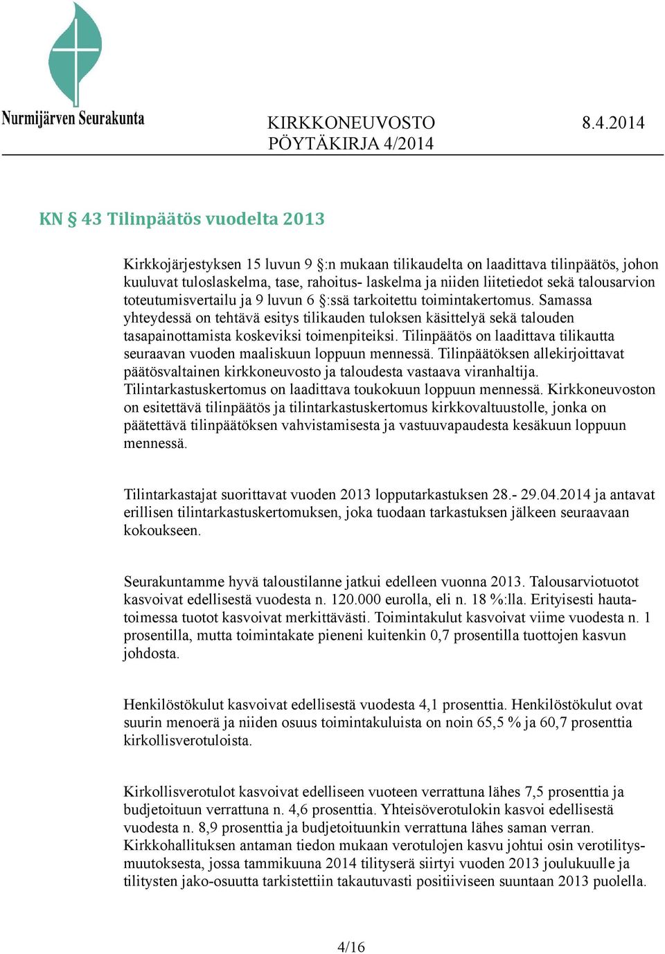 Samassa yhteydessä on tehtävä esitys tilikauden tuloksen käsittelyä sekä talouden tasapainottamista koskeviksi toimenpiteiksi.