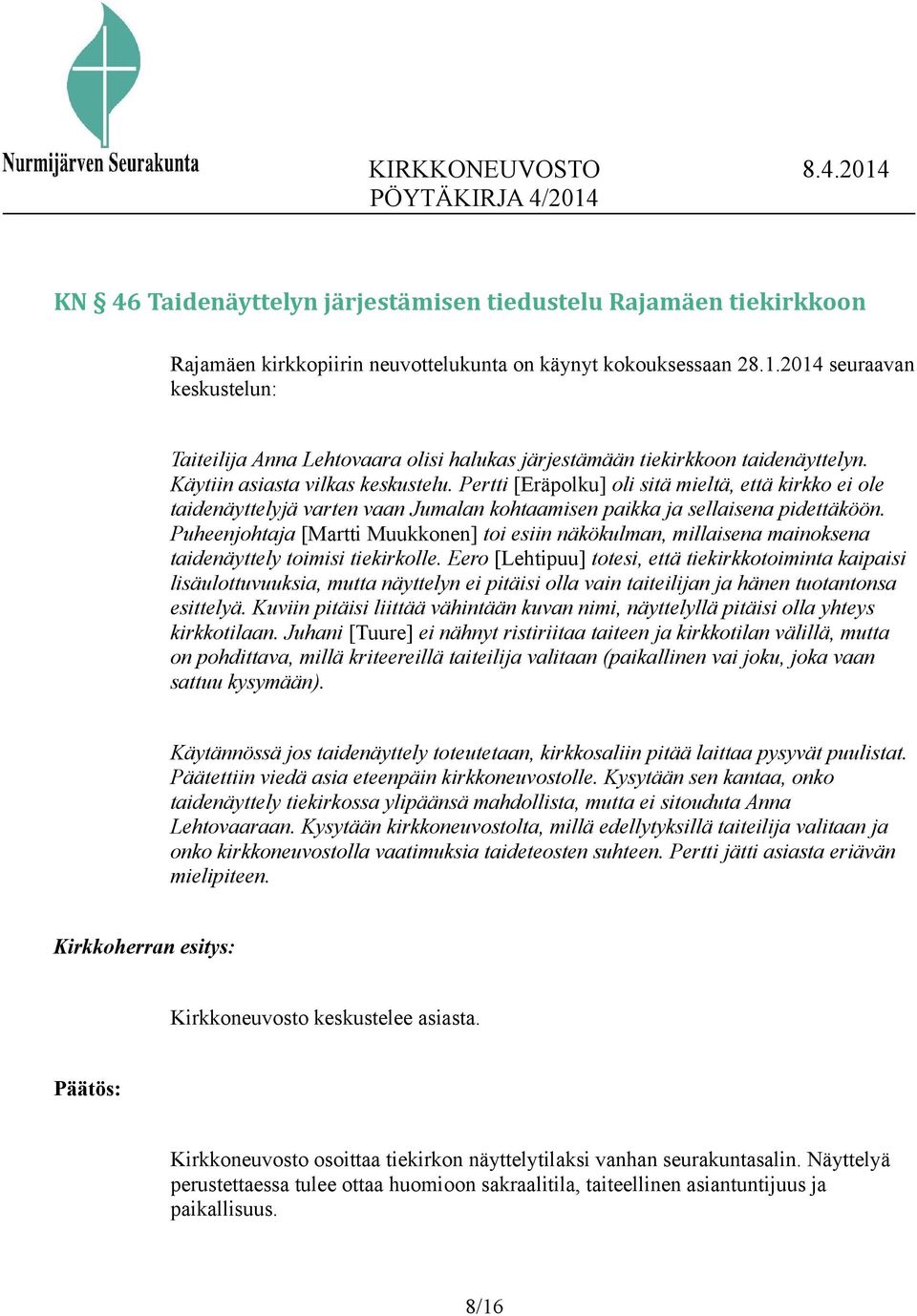 Pertti [Eräpolku] oli sitä mieltä, että kirkko ei ole taidenäyttelyjä varten vaan Jumalan kohtaamisen paikka ja sellaisena pidettäköön.