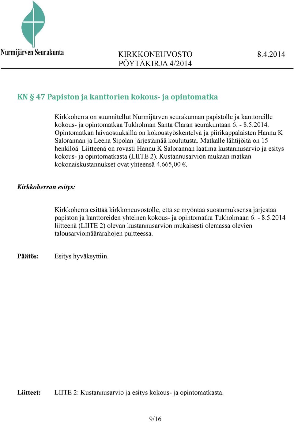 Liitteenä on rovasti Hannu K Salorannan laatima kustannusarvio ja esitys kokous- ja opintomatkasta (LIITE 2). Kustannusarvion mukaan matkan kokonaiskustannukset ovat yhteensä 4.665,00.