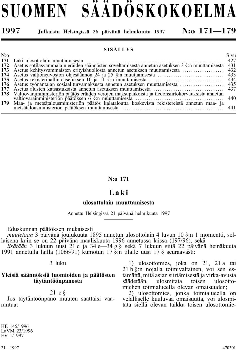 .. 432 174 Asetus valtioneuvoston ohjesäännön 24 ja 25 :n muuttamisesta... 433 175 Asetus rekisterihallintoasetuksen 10 ja 11 :n muuttamisesta.