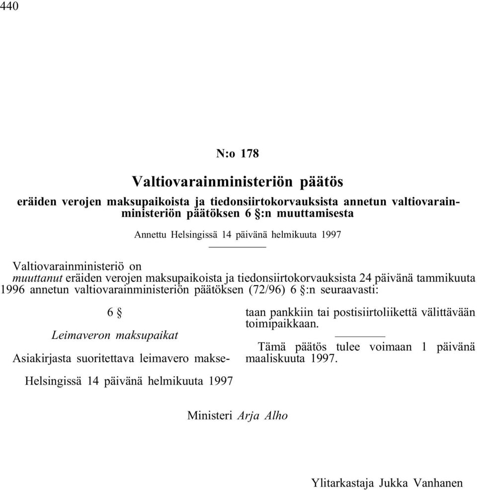 1996 annetun valtiovarainministeriön päätöksen (72/96) 6 :n seuraavasti: 6 Leimaveron maksupaikat Asiakirjasta suoritettava leimavero maksetaan pankkiin tai