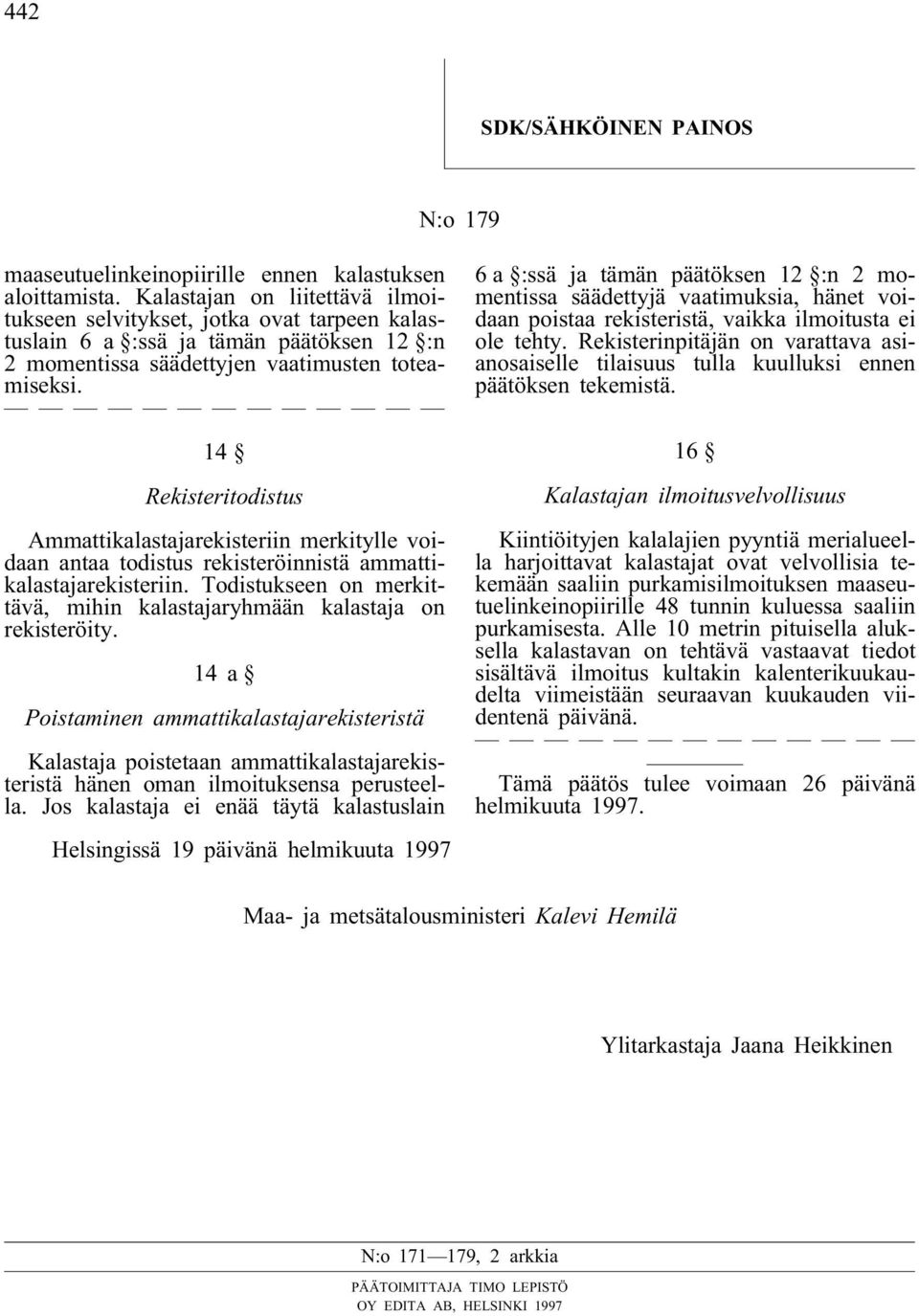 14 Rekisteritodistus Ammattikalastajarekisteriin merkitylle voidaan antaa todistus rekisteröinnistä ammattikalastajarekisteriin.