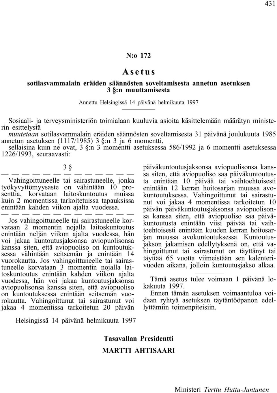 momentti, sellaisina kuin ne ovat, 3 :n 3 momentti asetuksessa 586/1992 ja 6 momentti asetuksessa 1226/1993, seuraavasti: 3 Vahingoittuneelle tai sairastuneelle, jonka työkyvyttömyysaste on vähintään