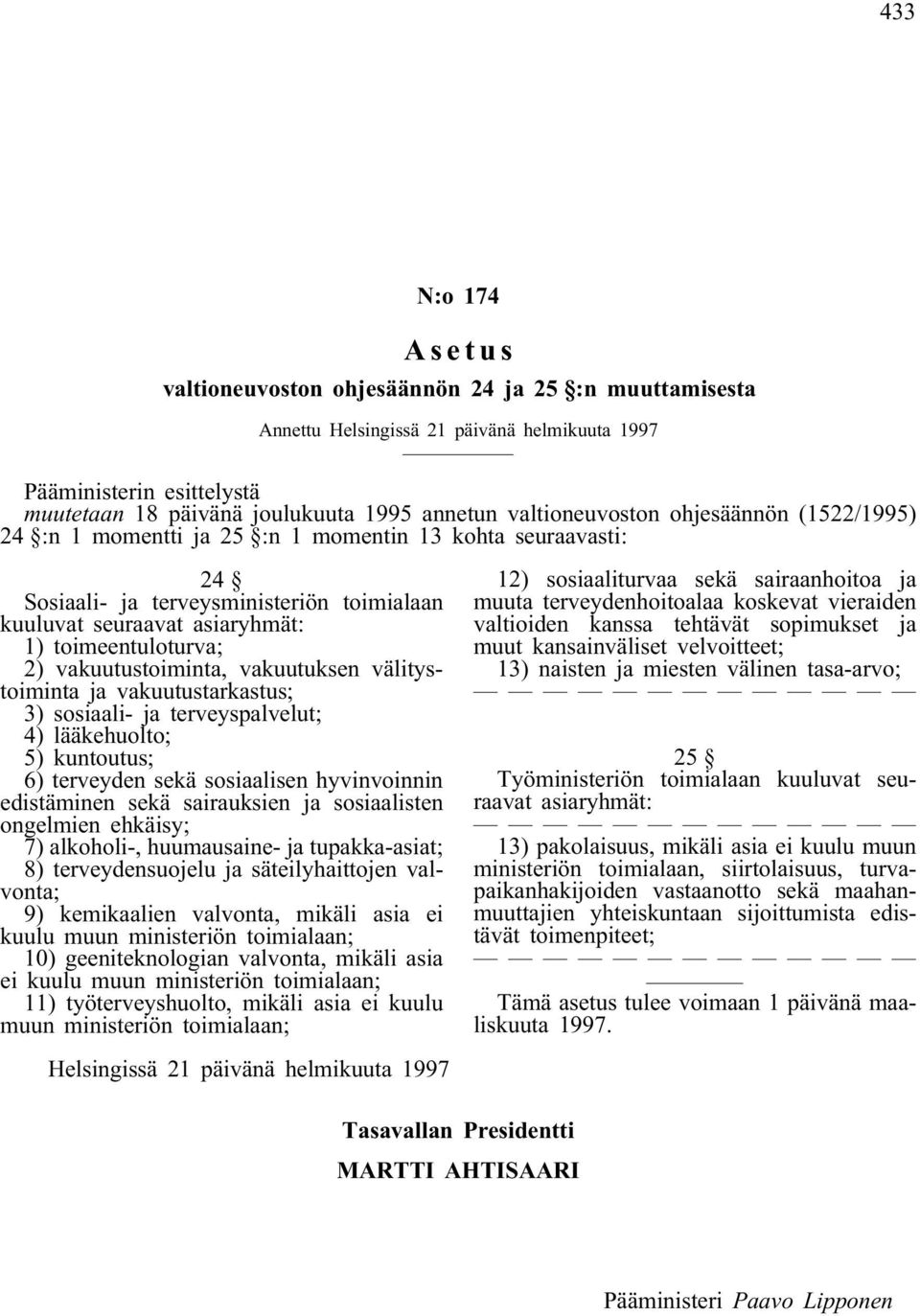 vakuutustoiminta, vakuutuksen välitystoiminta ja vakuutustarkastus; 3) sosiaali- ja terveyspalvelut; 4) lääkehuolto; 5) kuntoutus; 6) terveyden sekä sosiaalisen hyvinvoinnin edistäminen sekä