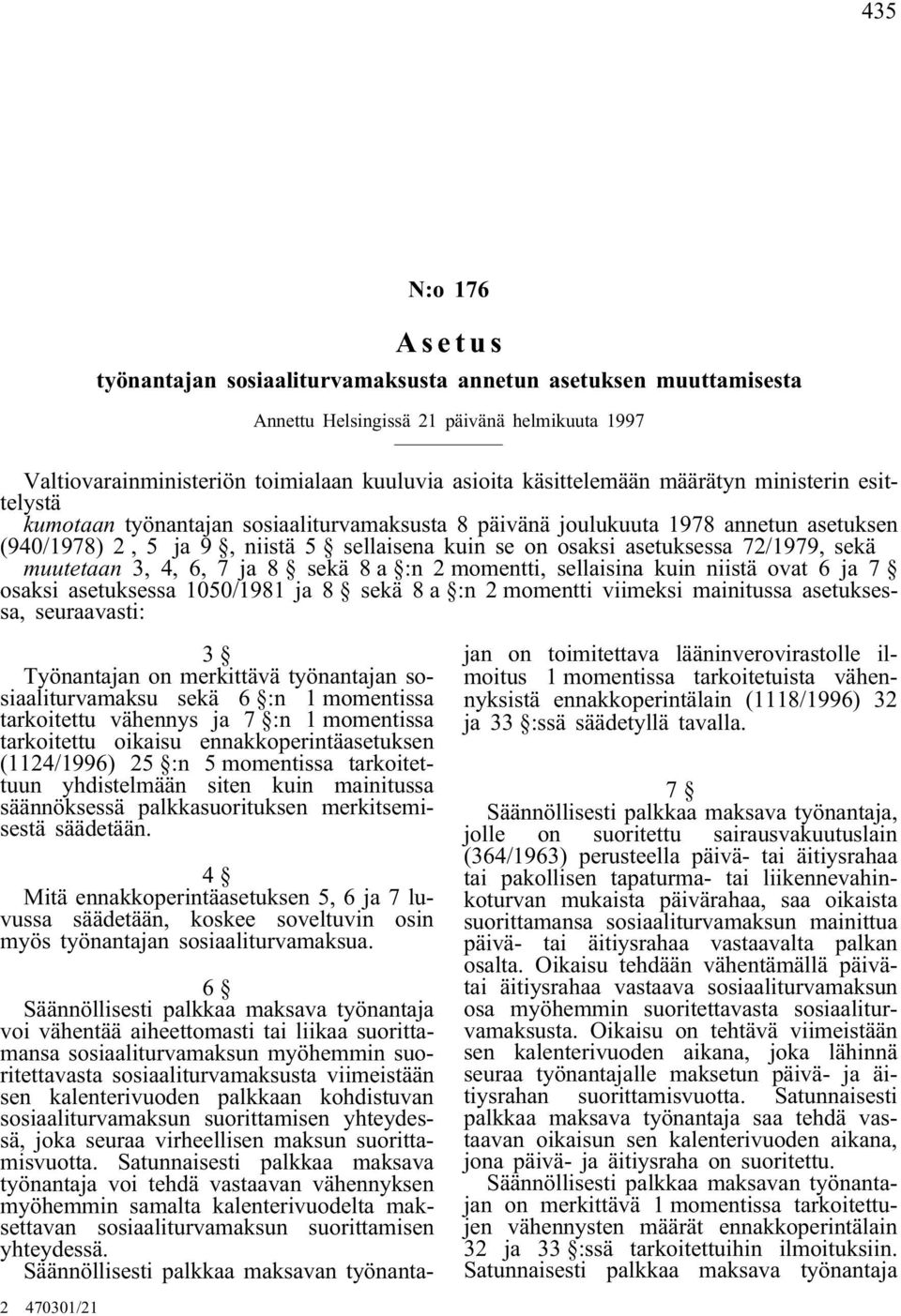 sekä muutetaan 3, 4, 6, 7 ja 8 sekä 8 a :n 2 momentti, sellaisina kuin niistä ovat 6 ja 7 osaksi asetuksessa 1050/1981 ja 8 sekä 8 a :n 2 momentti viimeksi mainitussa asetuksessa, seuraavasti: 3