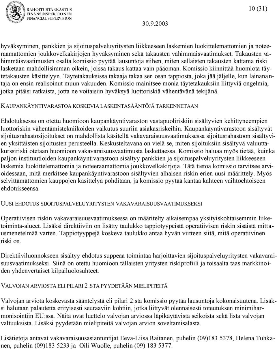 Komissio kiinnittää huomiota täytetakausten käsittelyyn. Täytetakauksissa takaaja takaa sen osan tappiosta, joka jää jäljelle, kun lainana n- taja on ensin realisoinut muun vakuuden.