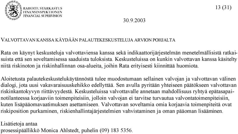 Aloitetusta palautekeskustelukäytännöstä tulee muodostumaan sellainen valvojan ja valvottavan välinen dialogi, jota uusi vakavaraisuuskehikko edellyttää.