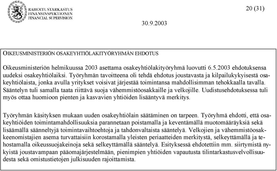 Sääntelyn tuli samalla taata riittävä suoja vähemmistöosakkaille ja velkojille. Uudistusehdotuksessa tuli myös ottaa huomioon pienten ja kasvavien yhtiöiden lisääntyvä merkitys.