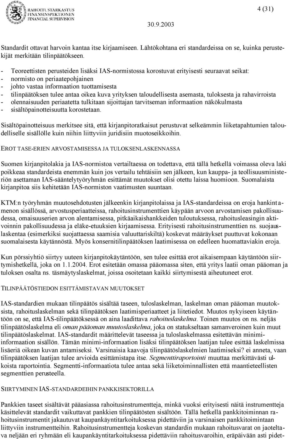 oikea kuva yrityksen taloudellisesta asemasta, tuloksesta ja rahavirroista - olennaisuuden periaatetta tulkitaan sijoittajan tarvitseman informaation näkökulmasta - sisältöpainotteisuutta korostetaan.