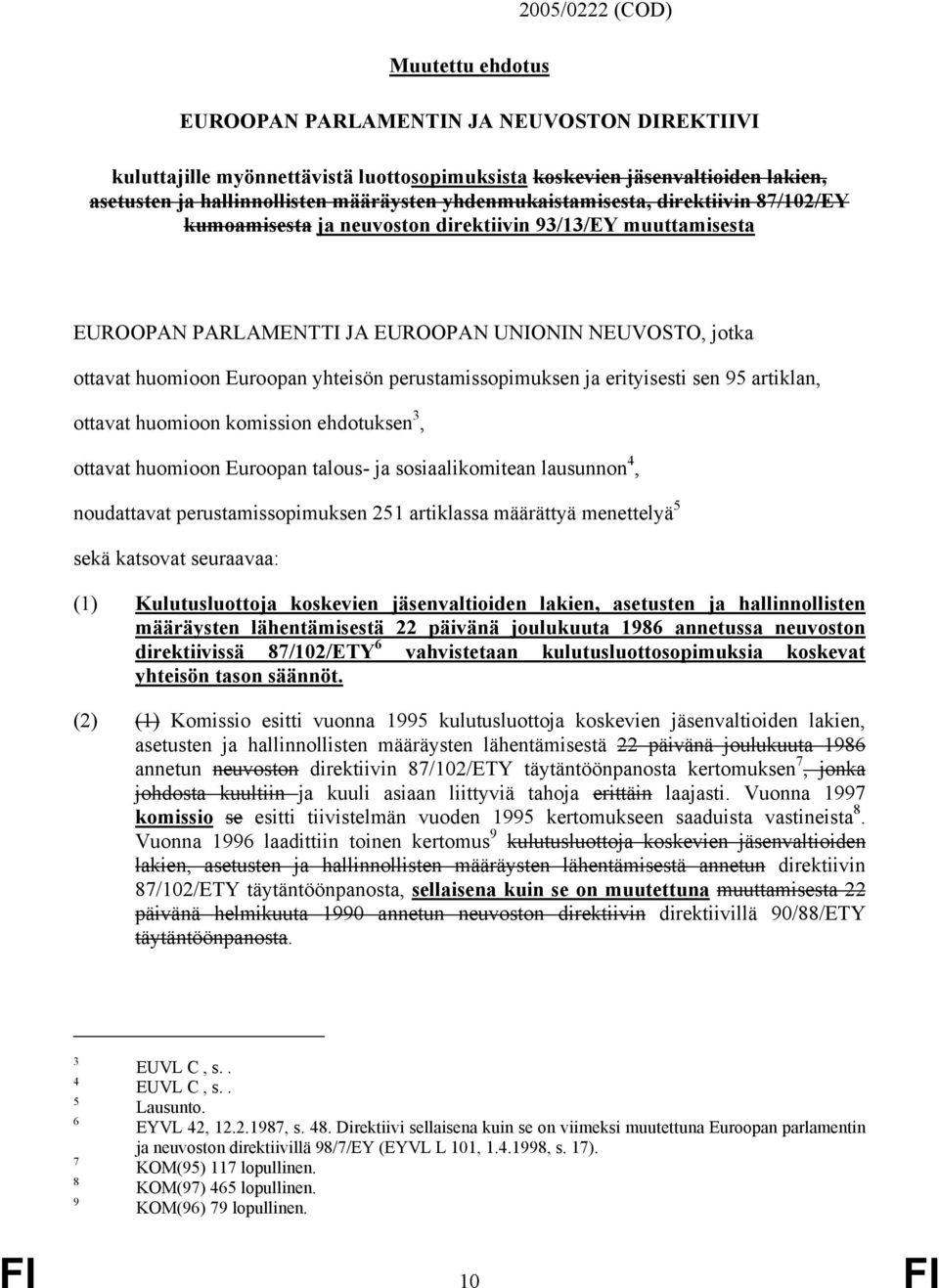 perustamissopimuksen ja erityisesti sen 95 artiklan, ottavat huomioon komission ehdotuksen 3, ottavat huomioon Euroopan talous- ja sosiaalikomitean lausunnon 4, noudattavat perustamissopimuksen 25