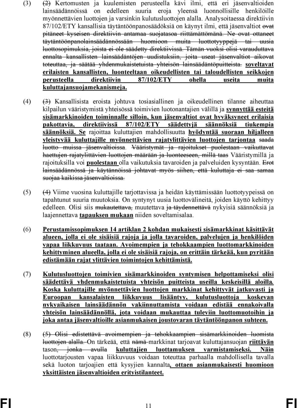 Analysoitaessa direktiivin 87/02/ETY kansallisia täytäntöönpanosäädöksiä on käynyt ilmi, että jäsenvaltiot ovat pitäneet kyseisen direktiivin antamaa suojatasoa riittämättömänä.