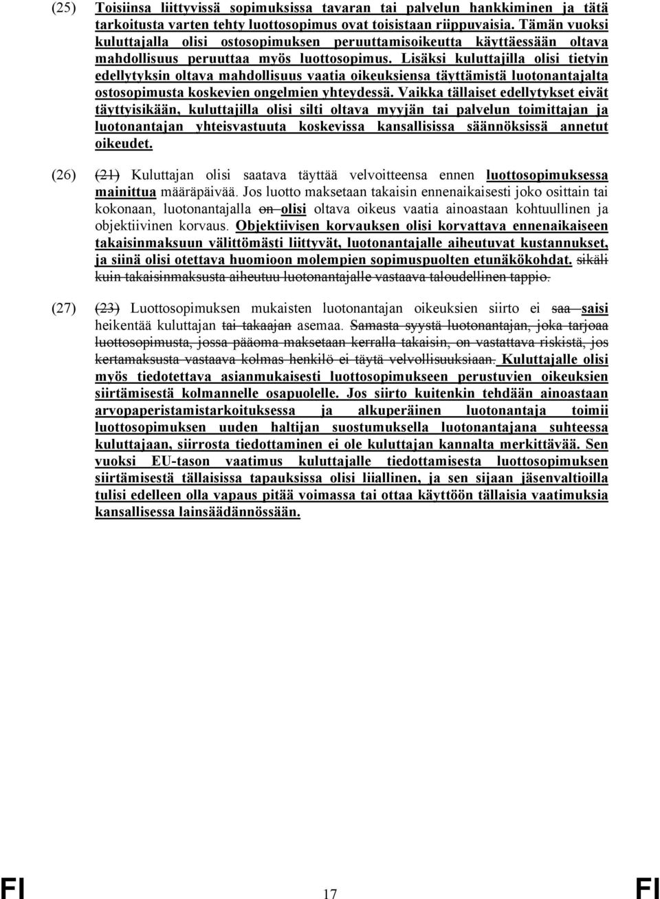 Lisäksi kuluttajilla olisi tietyin edellytyksin oltava mahdollisuus vaatia oikeuksiensa täyttämistä luotonantajalta ostosopimusta koskevien ongelmien yhteydessä.