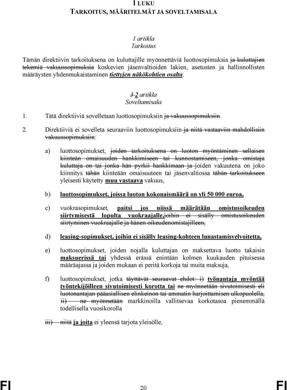 Tätä direktiiviä sovelletaan luottosopimuksiin ja vakuussopimuksiin. 2.