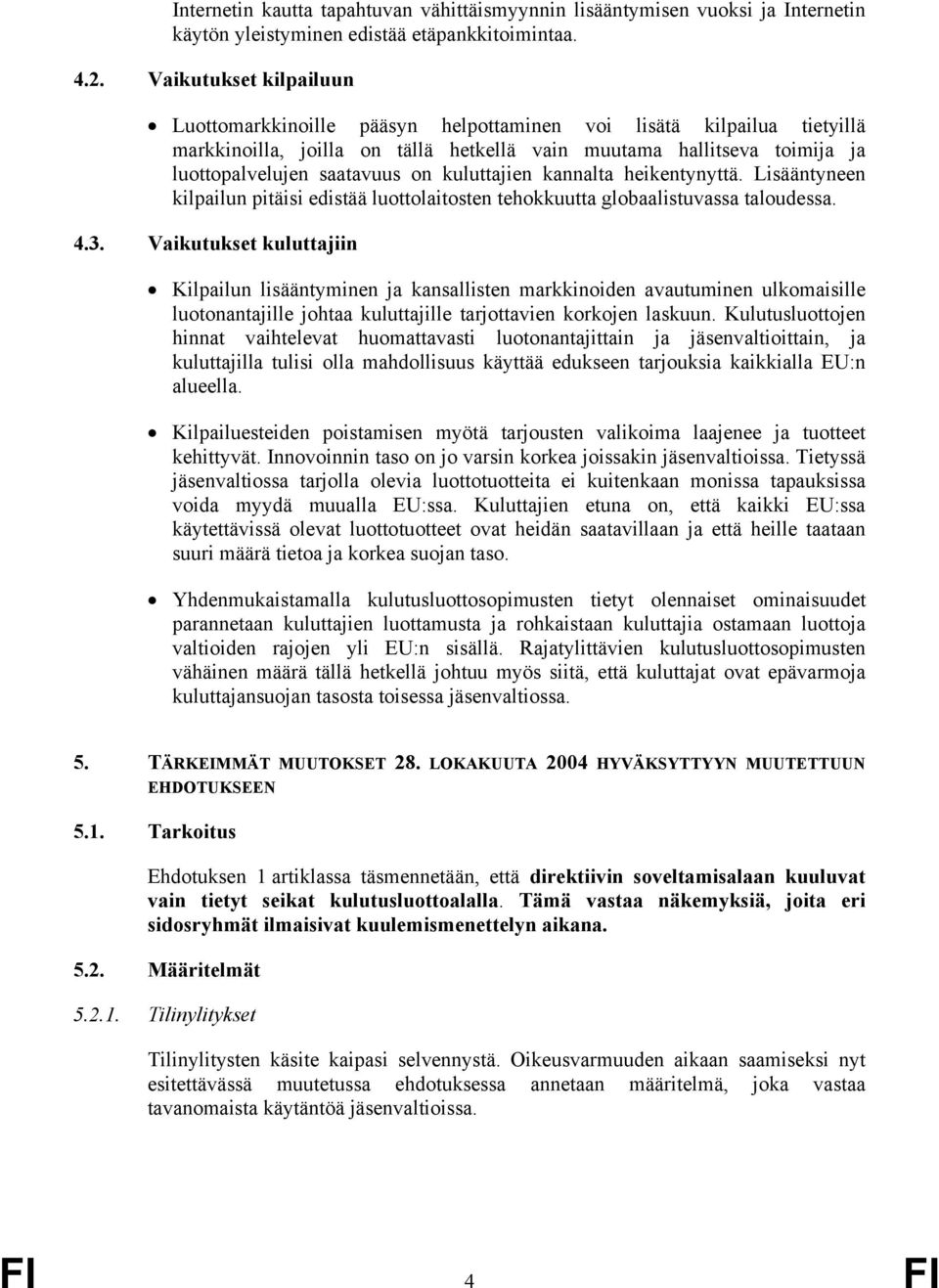 kuluttajien kannalta heikentynyttä. Lisääntyneen kilpailun pitäisi edistää luottolaitosten tehokkuutta globaalistuvassa taloudessa. 4.3.