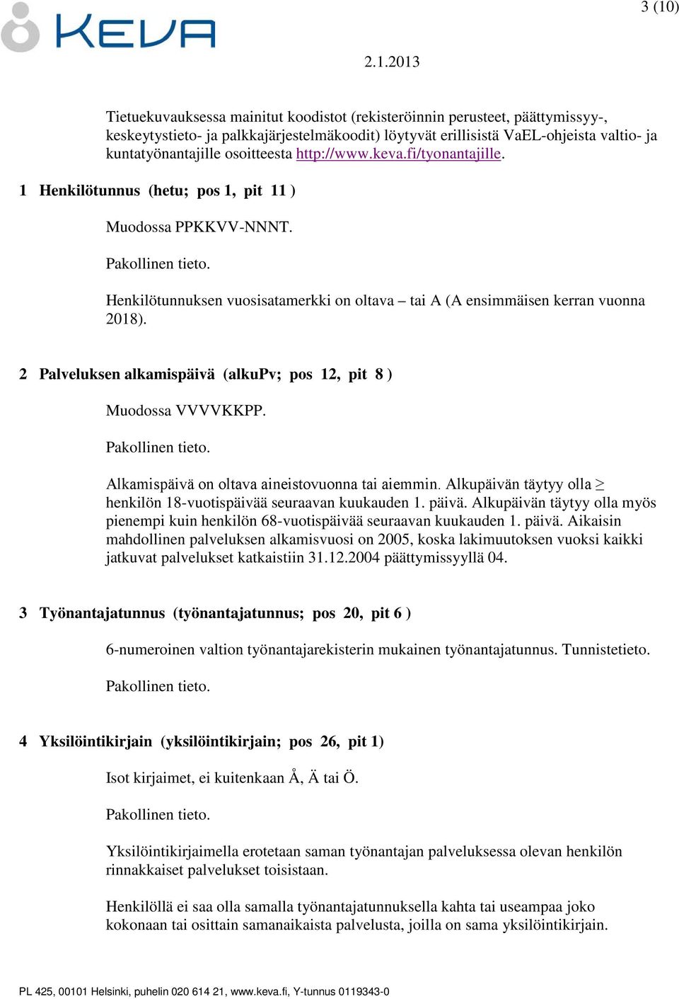 2 Palveluksen alkamispäivä (alkupv; pos 12, pit 8 ) Muodossa VVVVKKPP. Alkamispäivä on oltava aineistovuonna tai aiemmin. Alkupäivän täytyy olla henkilön 18-vuotispäivää seuraavan kuukauden 1. päivä.