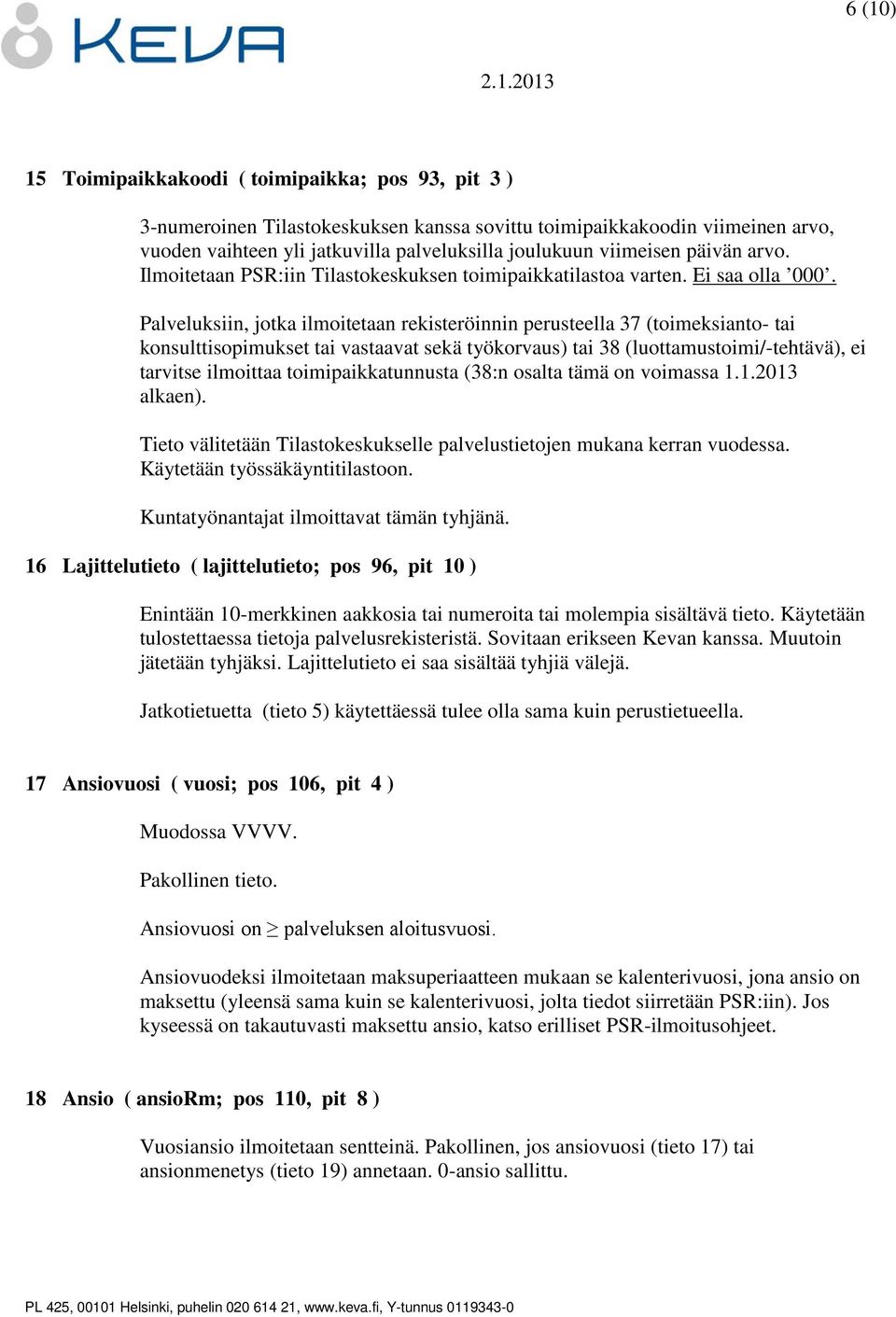 Palveluksiin, jotka ilmoitetaan rekisteröinnin perusteella 37 (toimeksianto- tai konsulttisopimukset tai vastaavat sekä työkorvaus) tai 38 (luottamustoimi/-tehtävä), ei tarvitse ilmoittaa