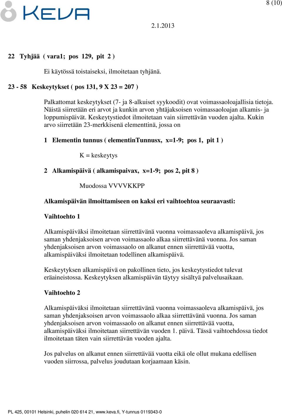 Näistä siirretään eri arvot ja kunkin arvon yhtäjaksoisen voimassaoloajan alkamis- ja loppumispäivät. Keskeytystiedot ilmoitetaan vain siirrettävän vuoden ajalta.