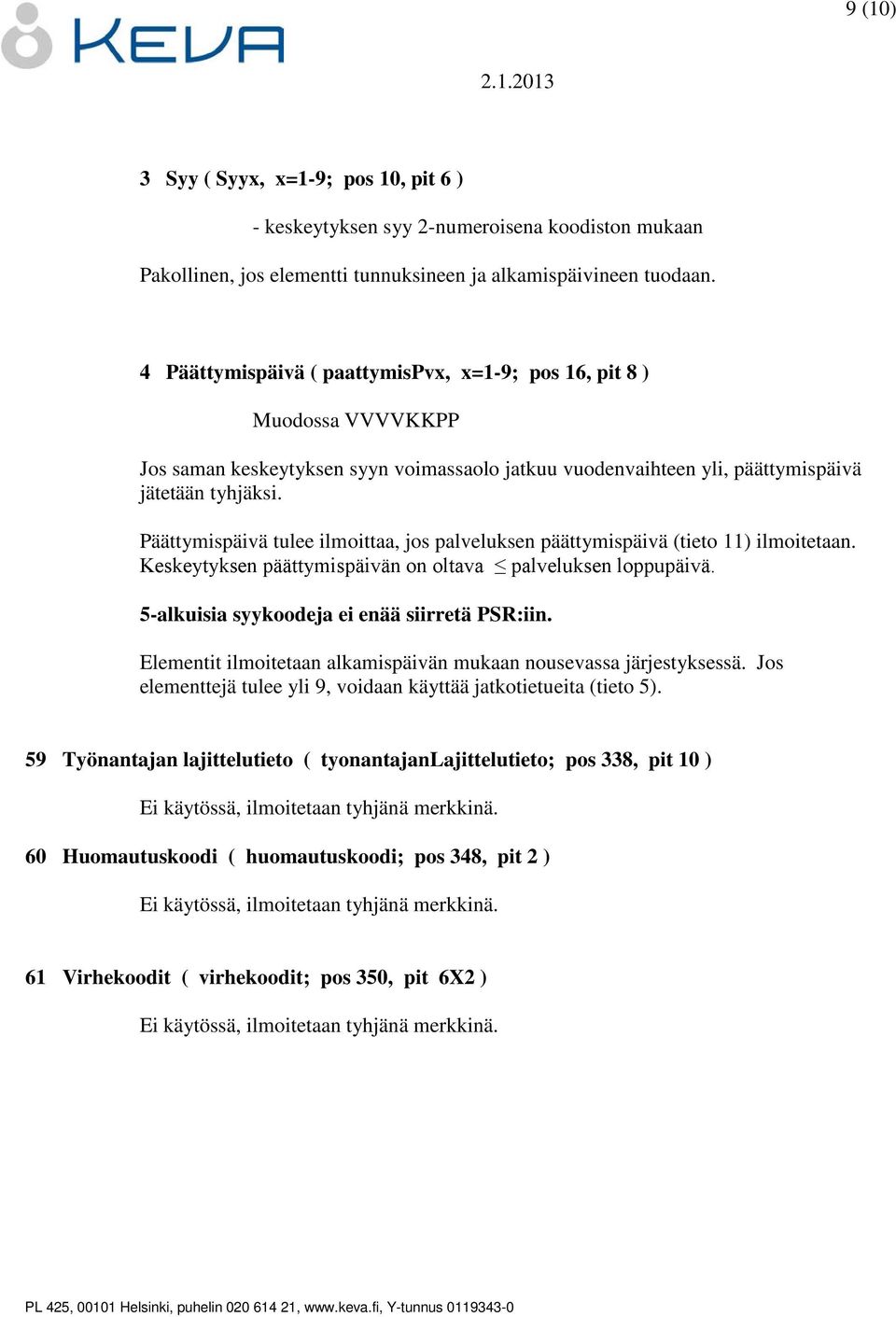 Päättymispäivä tulee ilmoittaa, jos palveluksen päättymispäivä (tieto 11) ilmoitetaan. Keskeytyksen päättymispäivän on oltava palveluksen loppupäivä. 5-alkuisia syykoodeja ei enää siirretä PSR:iin.