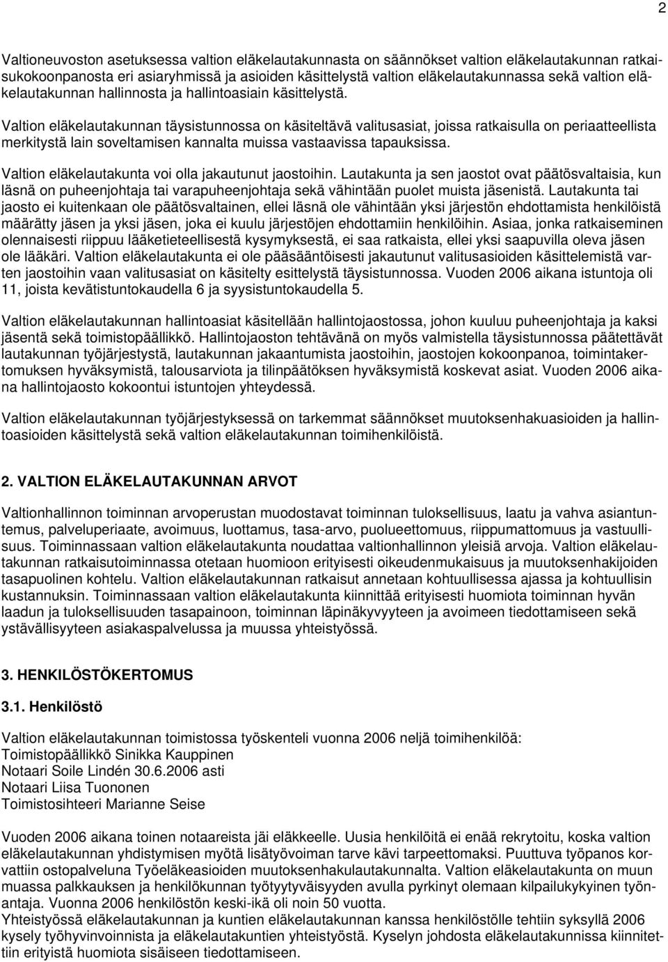 Valtion eläkelautakunnan täysistunnossa on käsiteltävä valitusasiat, joissa ratkaisulla on periaatteellista merkitystä lain soveltamisen kannalta muissa vastaavissa tapauksissa.