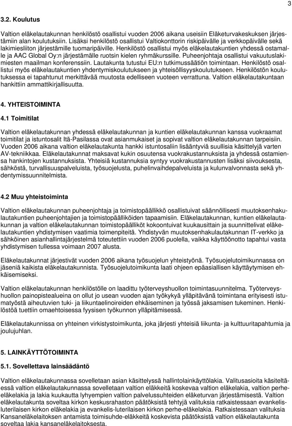 Henkilöstö osallistui myös eläkelautakuntien yhdessä ostamalle ja AAC Global Oy:n järjestämälle ruotsin kielen ryhmäkurssille. Puheenjohtaja osallistui vakuutuslakimiesten maailman konferenssiin.