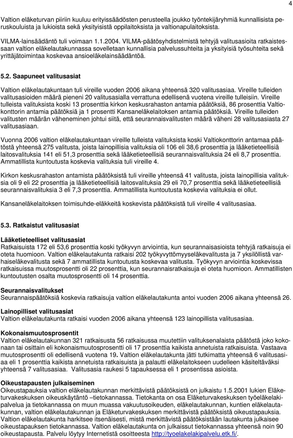 VILMA-päätösyhdistelmistä tehtyjä valitusasioita ratkaistessaan valtion eläkelautakunnassa sovelletaan kunnallisia palvelussuhteita ja yksityisiä työsuhteita sekä yrittäjätoimintaa koskevaa
