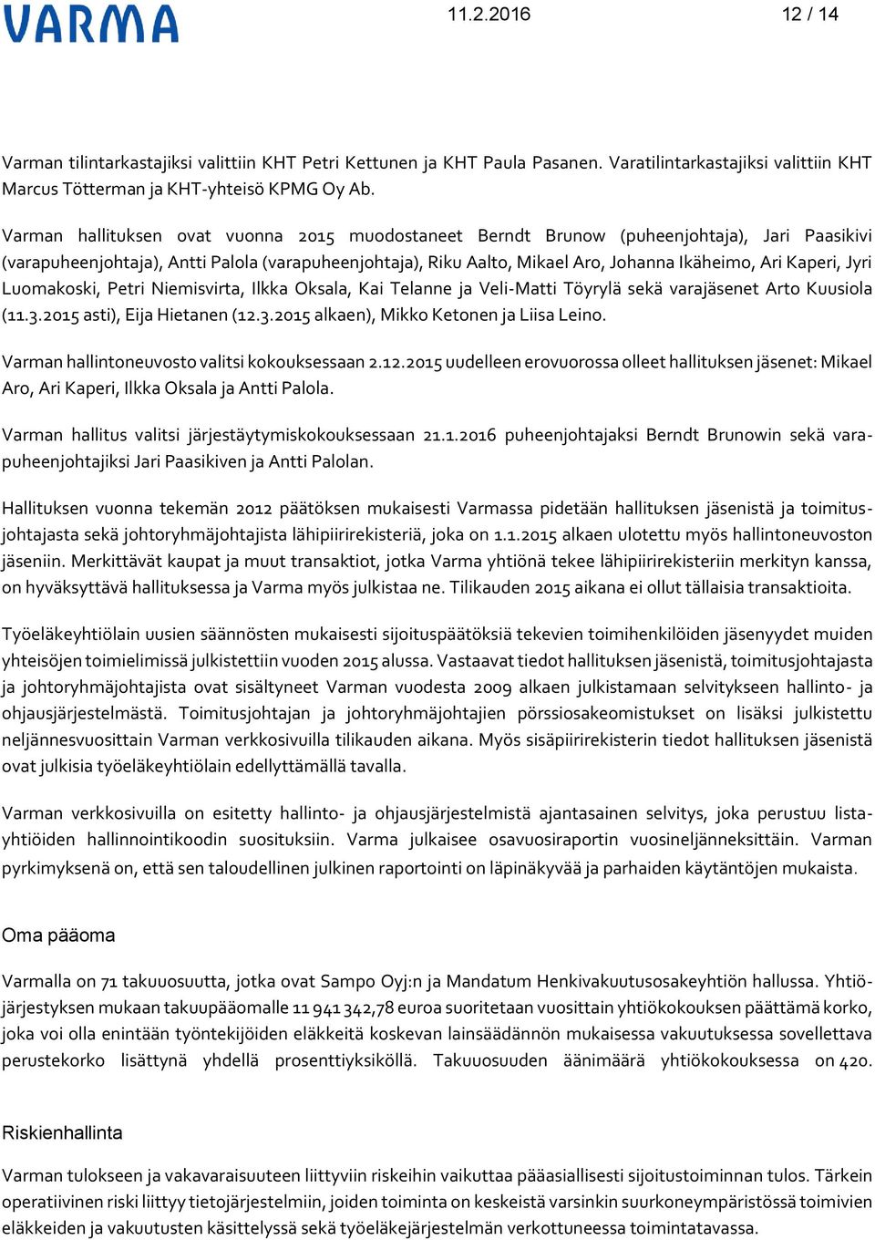 Kaperi, Jyri Luomakoski, Petri Niemisvirta, Ilkka Oksala, Kai Telanne ja Veli-Matti Töyrylä sekä varajäsenet Arto Kuusiola (11.3.2015 asti), Eija Hietanen (12.3.2015 alkaen), Mikko Ketonen ja Liisa Leino.