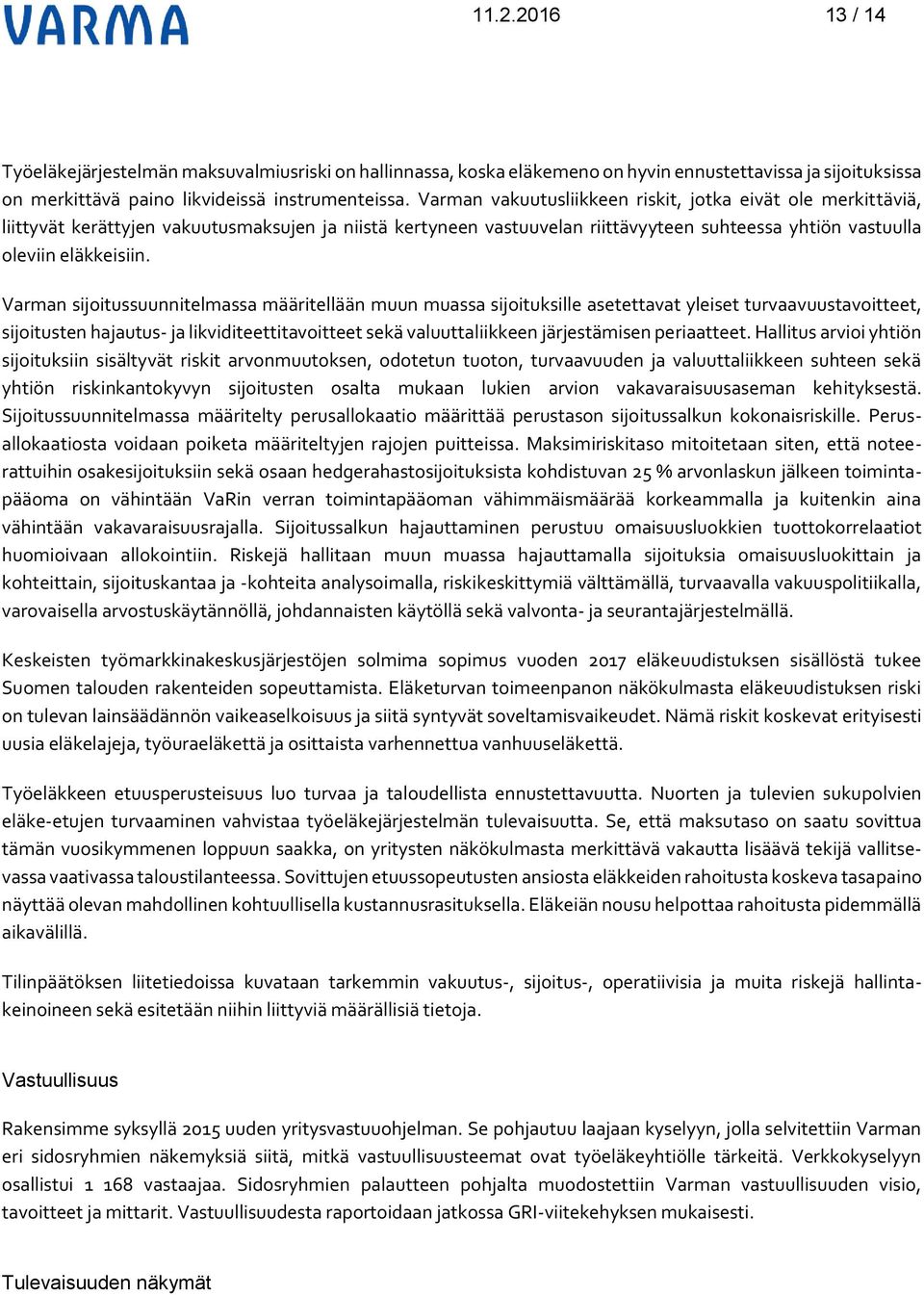 Varman sijoitussuunnitelmassa määritellään muun muassa sijoituksille asetettavat yleiset turvaavuustavoitteet, sijoitusten hajautus- ja likviditeettitavoitteet sekä valuuttaliikkeen järjestämisen