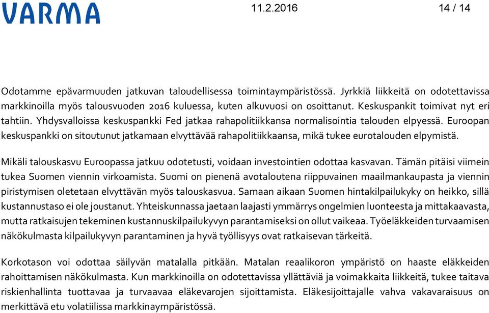 Euroopan keskuspankki on sitoutunut jatkamaan elvyttävää rahapolitiikkaansa, mikä tukee eurotalouden elpymistä. Mikäli talouskasvu Euroopassa jatkuu odotetusti, voidaan investointien odottaa kasvavan.