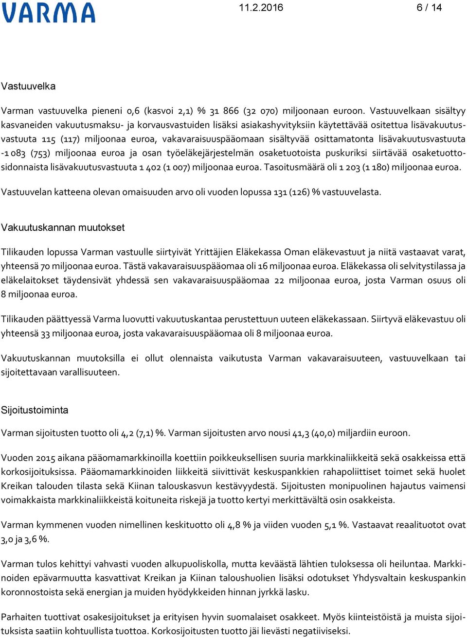 osittamatonta lisävakuutusvastuuta -1 083 (753) miljoonaa euroa ja osan työeläkejärjestelmän osaketuotoista puskuriksi siirtävää osaketuottosidonnaista lisävakuutusvastuuta 1 402 (1 007) miljoonaa