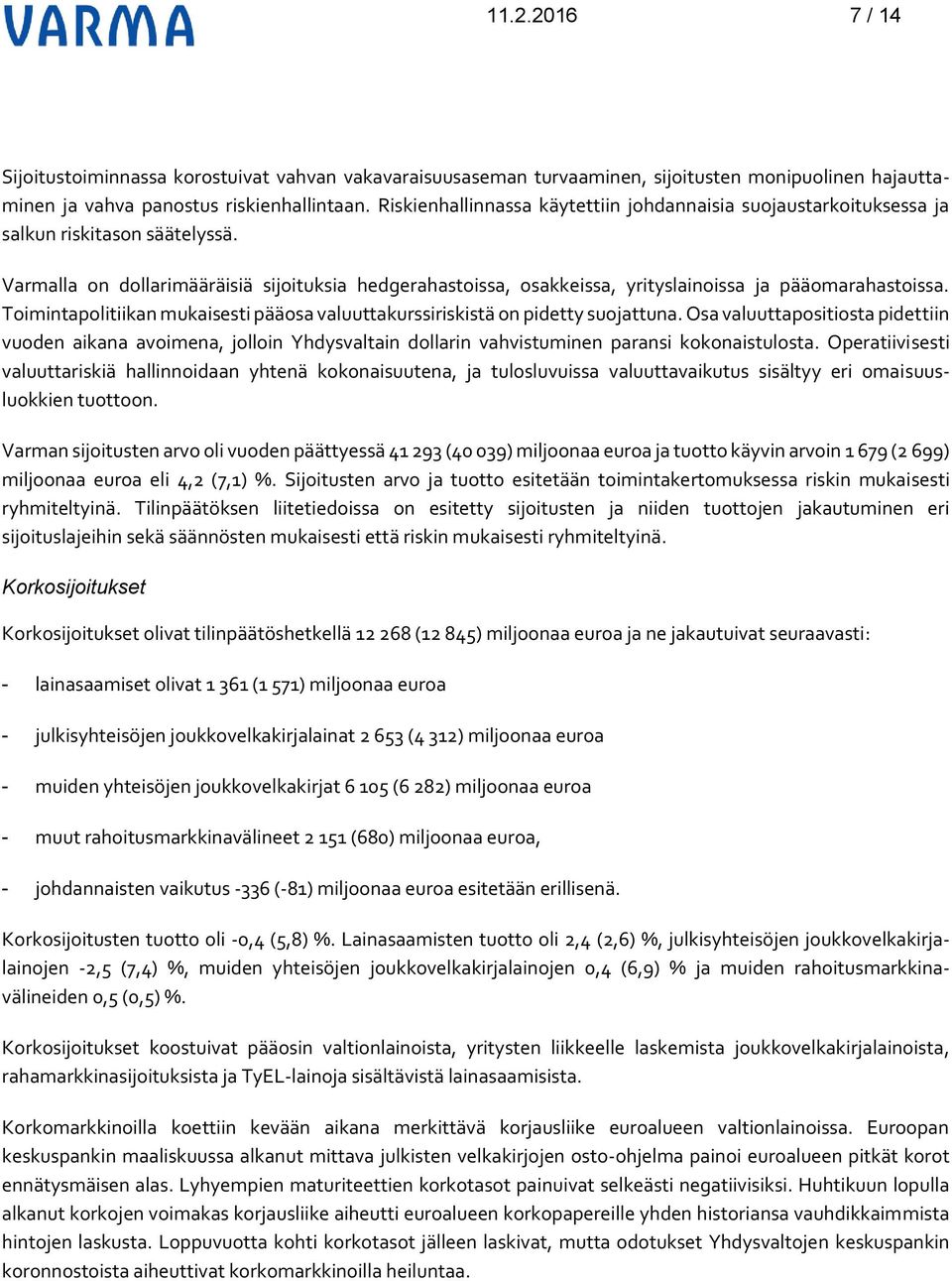 Varmalla on dollarimääräisiä sijoituksia hedgerahastoissa, osakkeissa, yrityslainoissa ja pääomarahastoissa. Toimintapolitiikan mukaisesti pääosa valuuttakurssiriskistä on pidetty suojattuna.