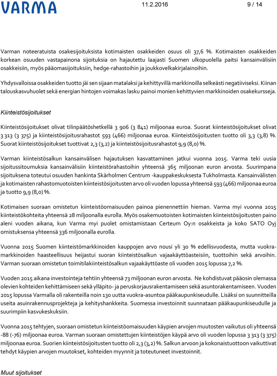 joukkovelkakirjalainoihin. Yhdysvalloissa osakkeiden tuotto jäi sen sijaan matalaksi ja kehittyvillä markkinoilla selkeästi negatiiviseksi.