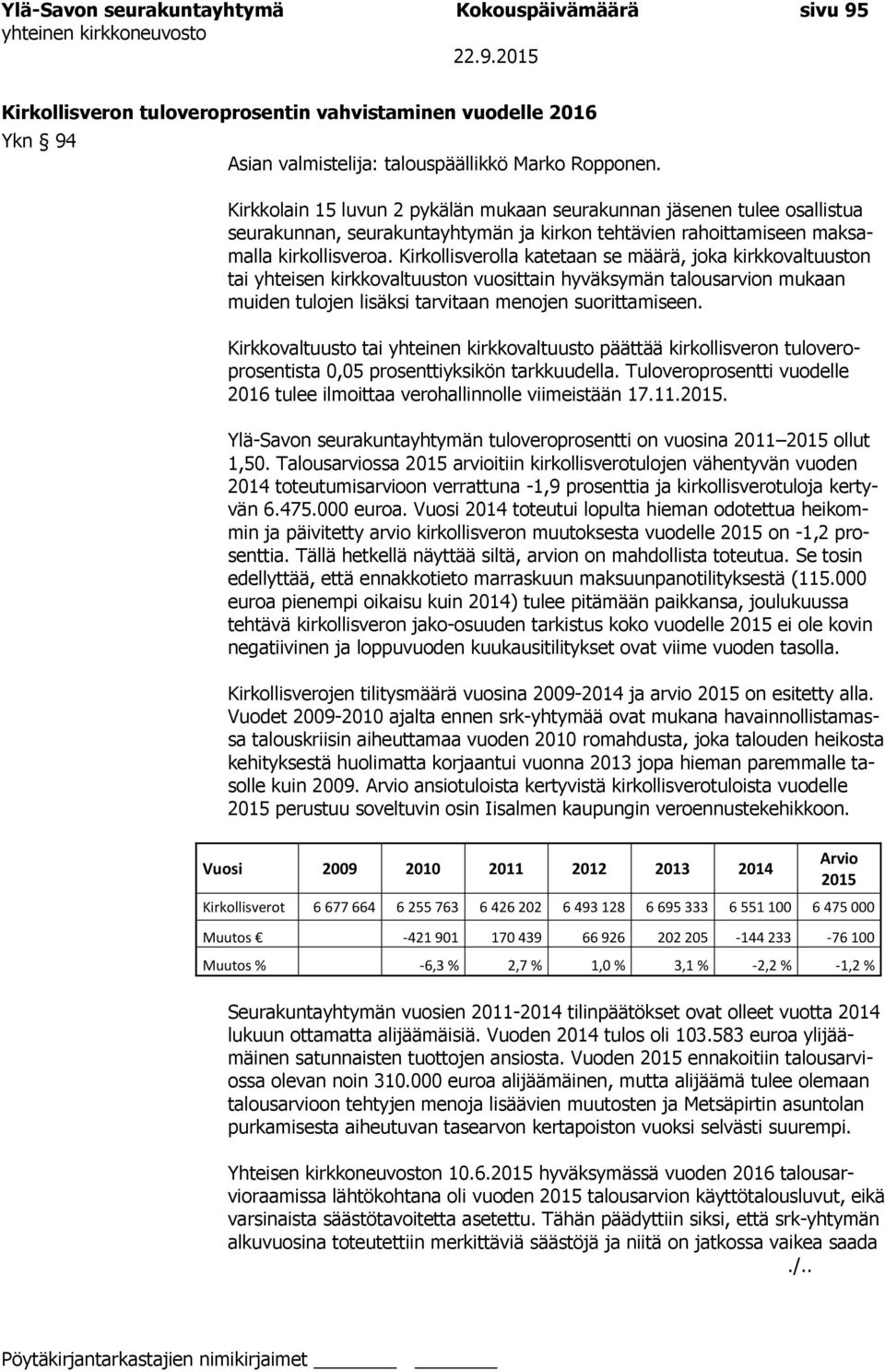 Kirkollisverolla katetaan se määrä, joka kirkkovaltuuston tai yhteisen kirkkovaltuuston vuosittain hyväksymän talousarvion mukaan muiden tulojen lisäksi tarvitaan menojen suorittamiseen.