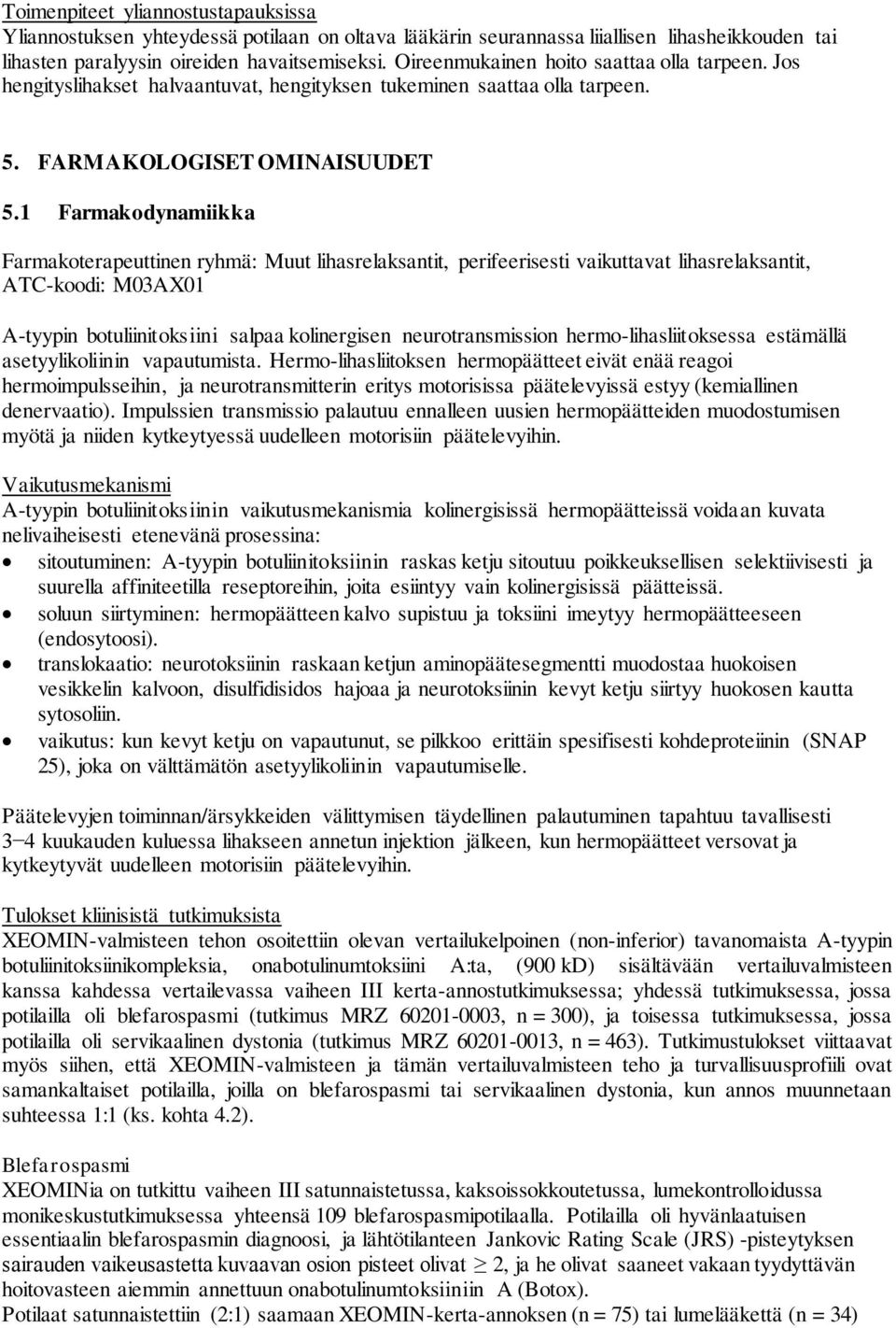 1 Farmakodynamiikka Farmakoterapeuttinen ryhmä: Muut lihasrelaksantit, perifeerisesti vaikuttavat lihasrelaksantit, ATC-koodi: M03AX01 A-tyypin botuliinitoksiini salpaa kolinergisen neurotransmission