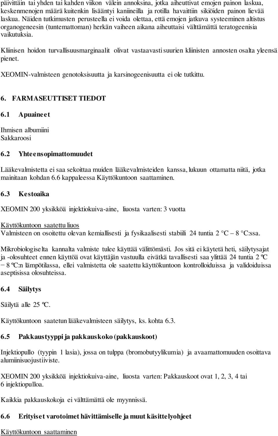 Näiden tutkimusten perusteella ei voida olettaa, että emojen jatkuva systeeminen altistus organogeneesin (tuntemattoman) herkän vaiheen aikana aiheuttaisi välttämättä teratogeenisia vaikutuksia.