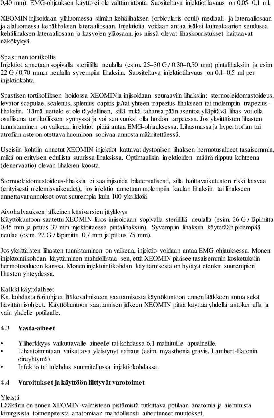 Injektioita voidaan antaa lisäksi kulmakaarien seudussa kehälihaksen lateraaliosaan ja kasvojen yläosaan, jos niissä olevat lihaskouristukset haittaavat näkökykyä.