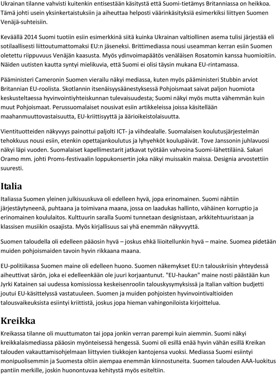 Keväällä 2014 Suomi tuotiin esiin esimerkkinä siitä kuinka Ukrainan valtiollinen asema tulisi järjestää eli sotilaallisesti liittoutumattomaksi EU:n jäseneksi.