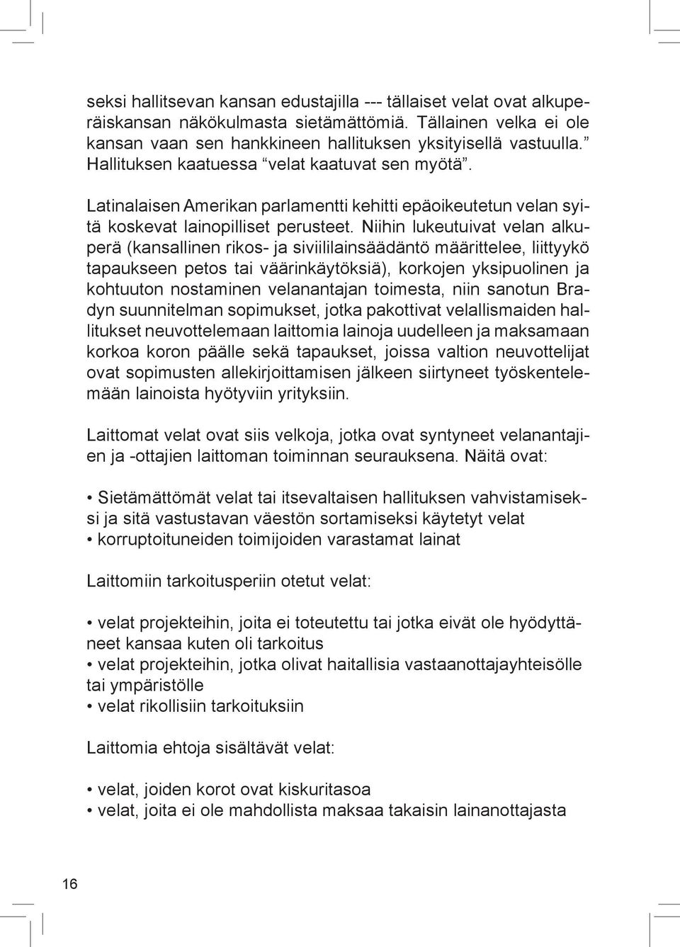 Niihin lukeutuivat velan alkuperä (kansallinen rikos- ja siviililainsäädäntö määrittelee, liittyykö tapaukseen petos tai väärinkäytöksiä), korkojen yksipuolinen ja kohtuuton nostaminen velanantajan