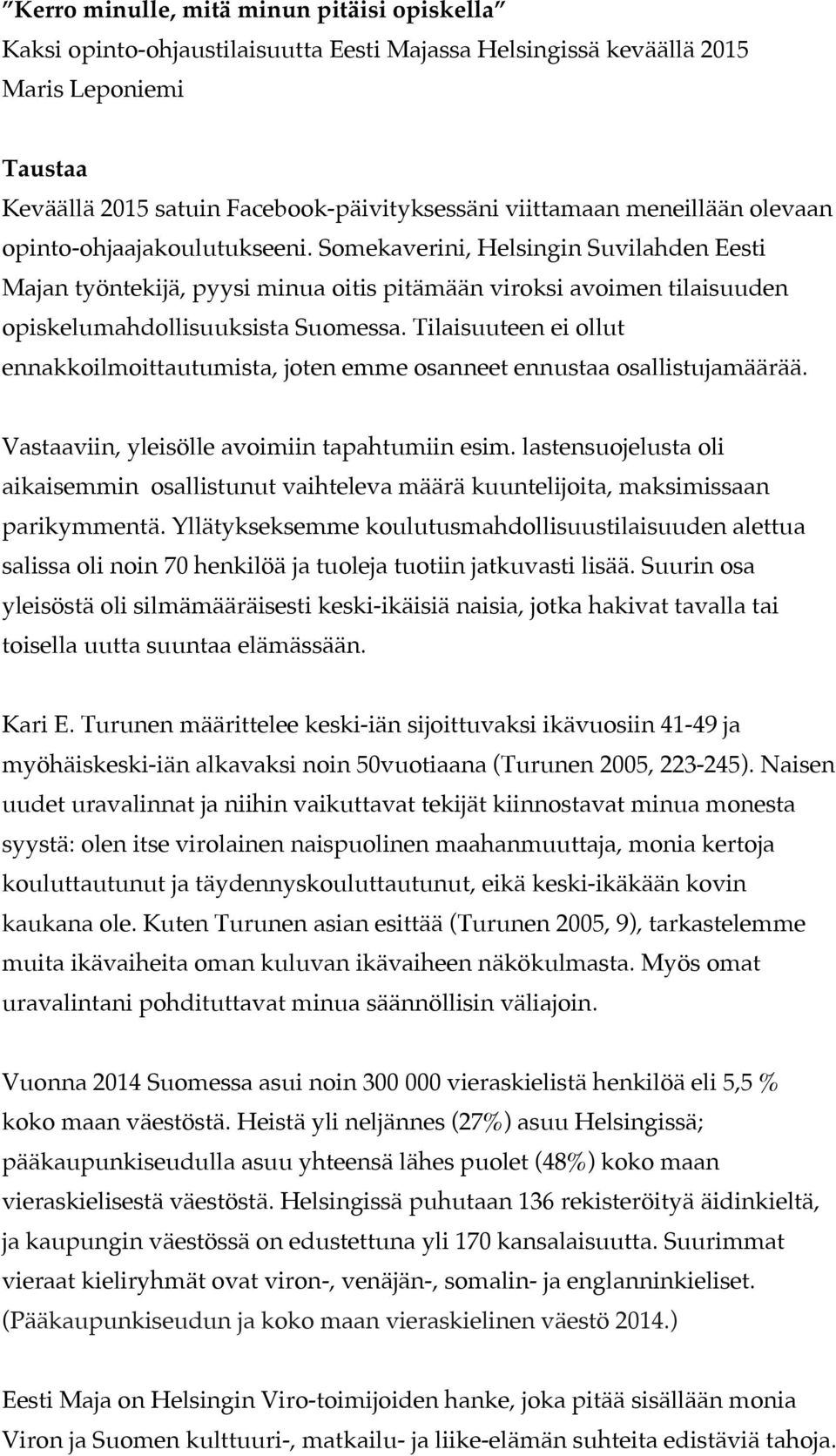 Tilaisuuteen ei ollut ennakkoilmoittautumista, joten emme osanneet ennustaa osallistujamäärää. Vastaaviin, yleisölle avoimiin tapahtumiin esim.