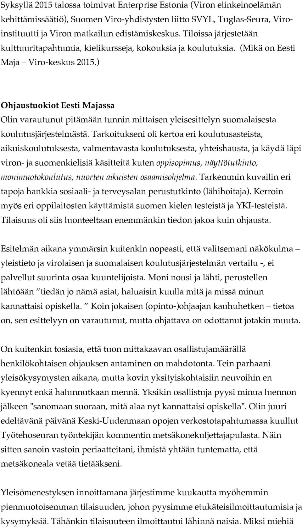 ) Ohjaustuokiot Eesti Majassa Olin varautunut pitämään tunnin mittaisen yleisesittelyn suomalaisesta koulutusjärjestelmästä.