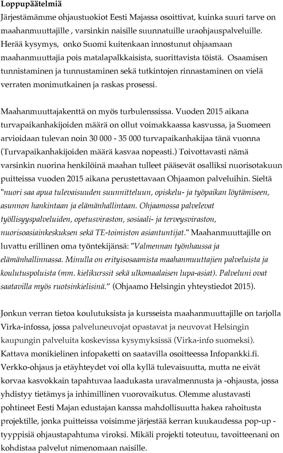 Osaamisen tunnistaminen ja tunnustaminen sekä tutkintojen rinnastaminen on vielä verraten monimutkainen ja raskas prosessi. Maahanmuuttajakenttä on myös turbulenssissa.