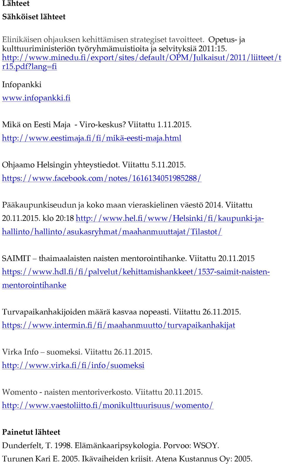 html Ohjaamo Helsingin yhteystiedot. Viitattu 5.11.2015. https://www.facebook.com/notes/1616134051985288/ Pääkaupunkiseudun ja koko maan vieraskielinen väestö 2014.