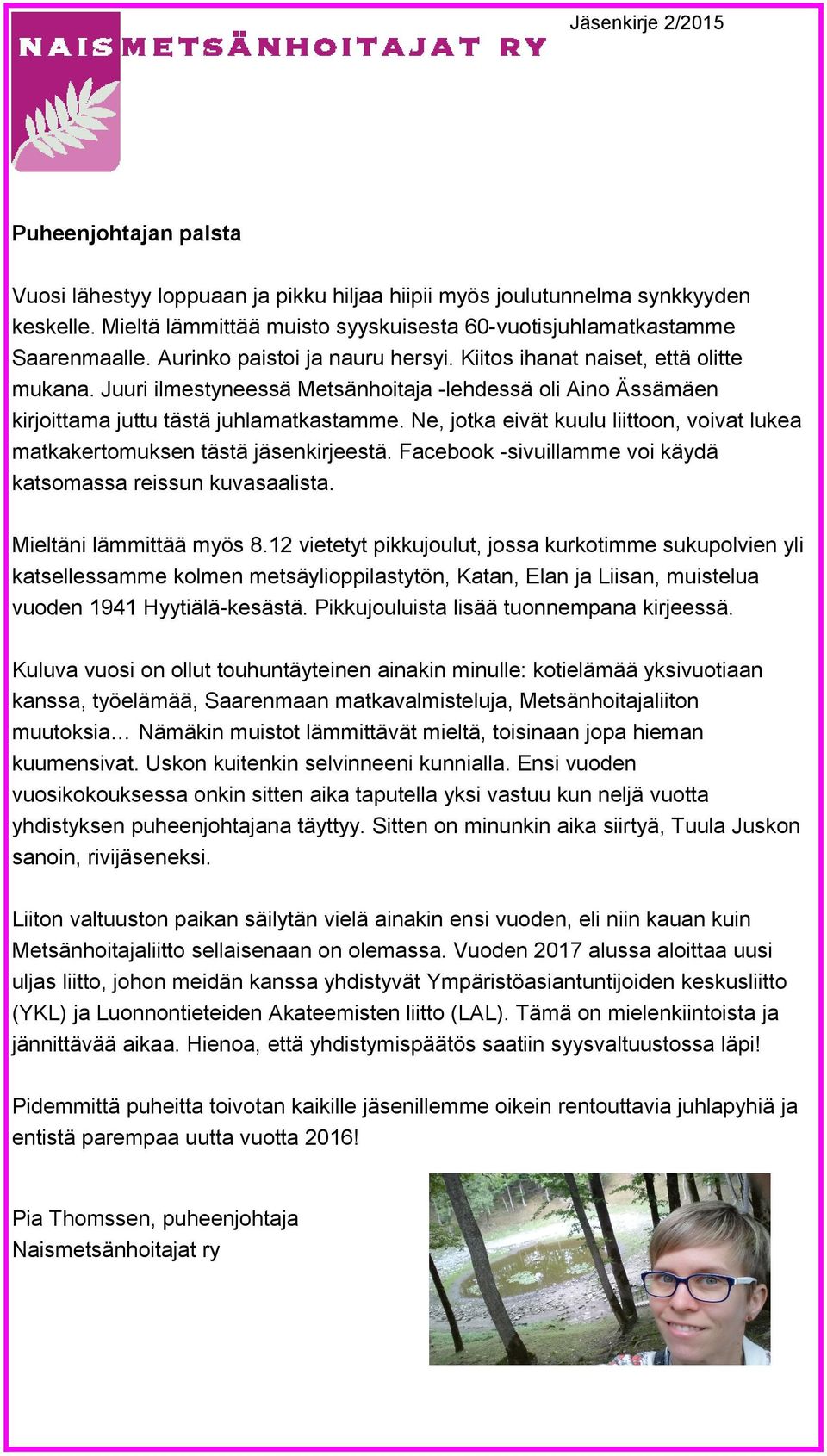 Ne, jotka eivät kuulu liittoon, voivat lukea matkakertomuksen tästä jäsenkirjeestä. Facebook -sivuillamme voi käydä katsomassa reissun kuvasaalista. Mieltäni lämmittää myös 8.