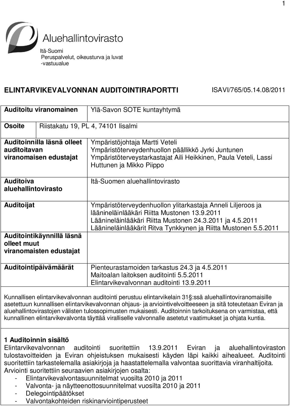 Auditoijat Auditointikäynnillä läsnä olleet muut viranomaisten edustajat Ympäristöjohtaja Martti Veteli Ympäristöterveydenhuollon päällikkö Jyrki Juntunen Ympäristöterveystarkastajat Aili Heikkinen,