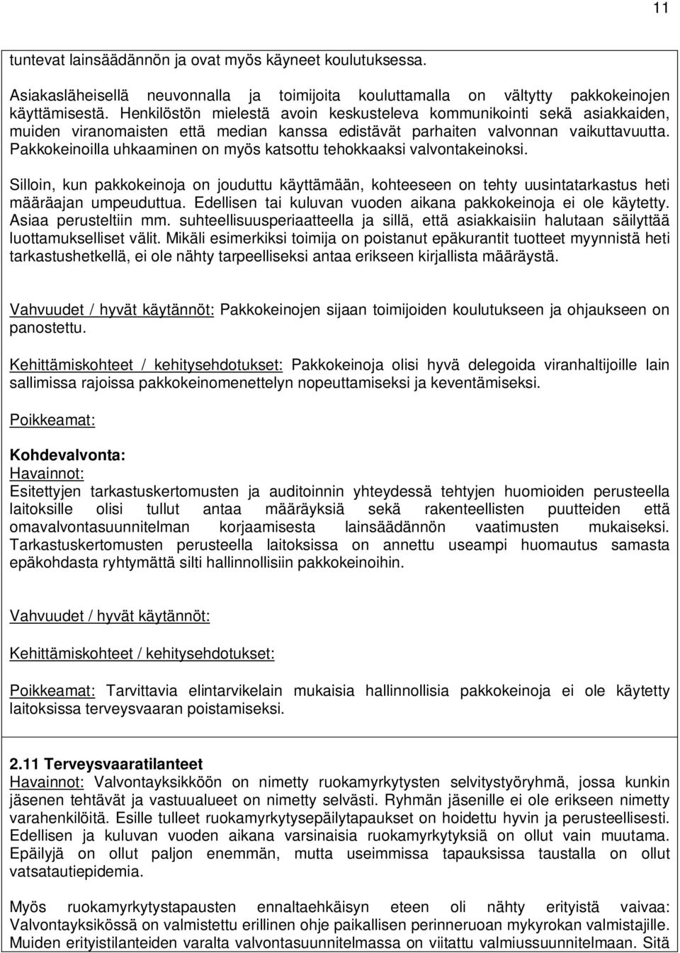 Pakkokeinoilla uhkaaminen on myös katsottu tehokkaaksi valvontakeinoksi. Silloin, kun pakkokeinoja on jouduttu käyttämään, kohteeseen on tehty uusintatarkastus heti määräajan umpeuduttua.