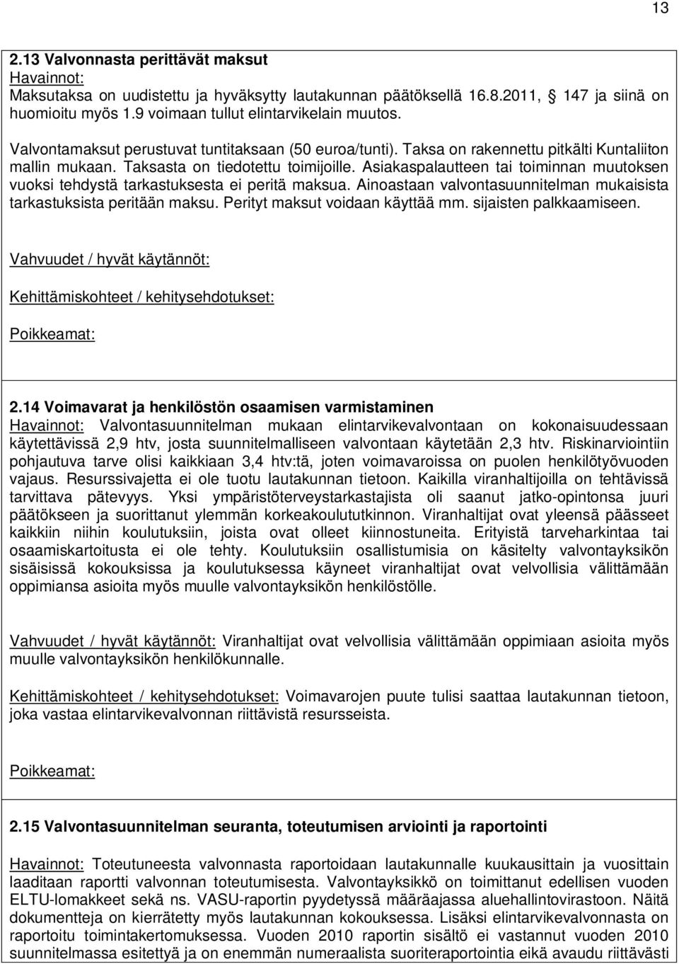 Asiakaspalautteen tai toiminnan muutoksen vuoksi tehdystä tarkastuksesta ei peritä maksua. Ainoastaan valvontasuunnitelman mukaisista tarkastuksista peritään maksu. Perityt maksut voidaan käyttää mm.