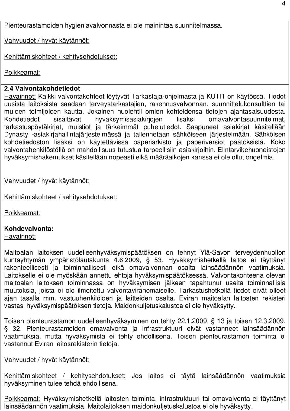 Kohdetiedot sisältävät hyväksymisasiakirjojen lisäksi omavalvontasuunnitelmat, tarkastuspöytäkirjat, muistiot ja tärkeimmät puhelutiedot.